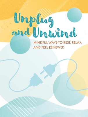 Unplug and Unwind: Mindful Ways to Rest, Relax, and Feel Renewed book