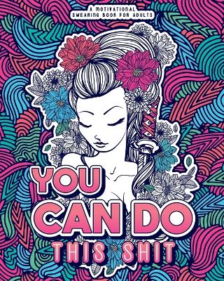 You Can Do This Shit: A Motivational Swearing Book for Adults - Swear Word Coloring Book For Stress Relief and Relaxation! Funny Gag Gift for Adults book