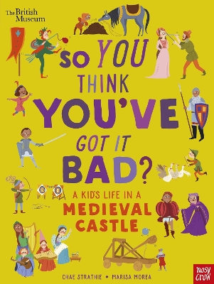 British Museum: So You Think You've Got It Bad? A Kid's Life in a Medieval Castle book