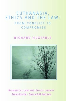 Euthanasia, Ethics and the Law by Richard Huxtable