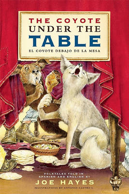 Coyote Under the Table/El coyote debajo de la mesa by Joe Hayes