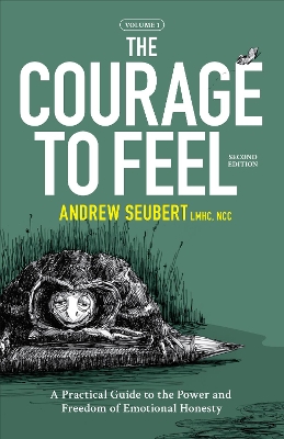 The Courage to Feel: A Practical Guide to the Power and Freedom of Emotional Honesty book