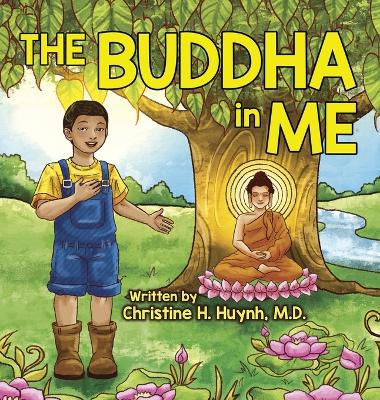 The Buddha in Me: A Children's Picture Book Showing Kids How To Develop Mindfulness, Patience, Compassion (And More) From The 10 Merits Of The World-Honored One And The 4 Muni Qualities In Shakyamuni by Christine H Huynh