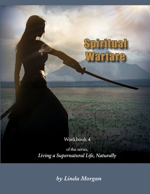 Spiritual Warfare, Living a Supernatural Life Naturally, Workbook 4 book