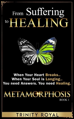 From Suffering to Healing: When your Heart Breaks. When your Soul is Longing. You need Answers. You need Healing book