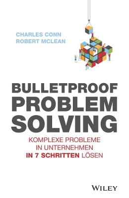Bulletproof Problem Solving: Komplexe Probleme in Unternehmen in 7 Schritten lösen book