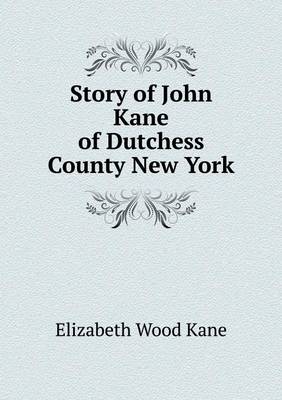 Story of John Kane of Dutchess County New York by Elizabeth Wood Kane
