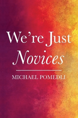 We're Just Novices by Michael Pomedli