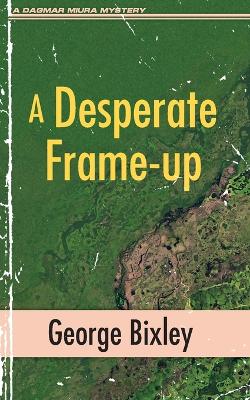 A Desperate Frame-up by George Bixley