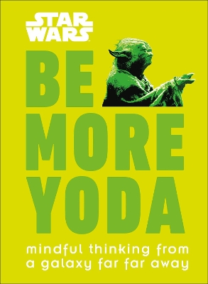 Star Wars Be More Yoda: Mindful Thinking from a Galaxy Far Far Away book