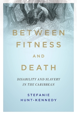 Between Fitness and Death: Disability and Slavery in the Caribbean book