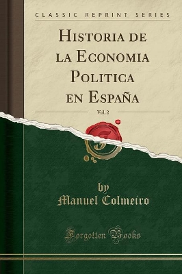 Historia de la Economia Politica En España, Vol. 2 (Classic Reprint) by Manuel Colmeiro
