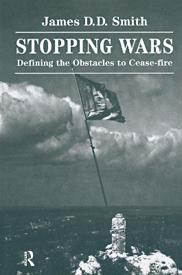 Stopping Wars: Defining The Obstacles To Cease-fire by James D D Smith