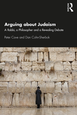 Arguing about Judaism: A Rabbi, a Philosopher and a Revealing Debate by Peter Cave