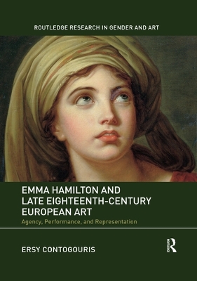 Emma Hamilton and Late Eighteenth-Century European Art: Agency, Performance, and Representation by Ersy Contogouris