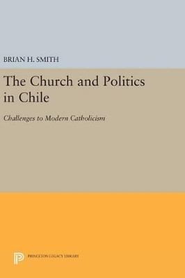 Church and Politics in Chile by Brian H. Smith