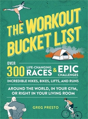 The Workout Bucket List: Over 300 Life-Changing Races, Epic Challenges, and Incredible Hikes, Bikes, Lifts, and Runs around the World, in Your Gym, or Right in Your Living Room book