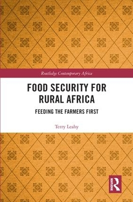 Food Security for Rural Africa: Feeding the Farmers First by Terry Leahy