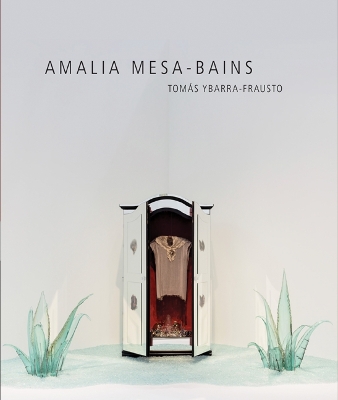 Amalia Mesa-Bains: Rituals of Memory, Migration, and Cultural Space by Tomás Ybarra-Frausto