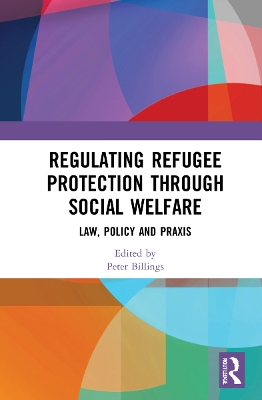 Regulating Refugee Protection Through Social Welfare: Law, Policy and Praxis book