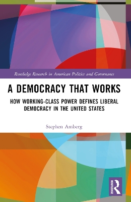 A Democracy That Works: How Working-Class Power Defines Liberal Democracy in the United States book