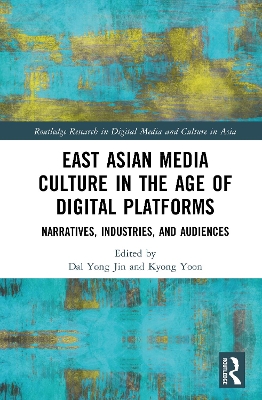 East Asian Media Culture in the Age of Digital Platforms: Narratives, Industries, and Audiences book