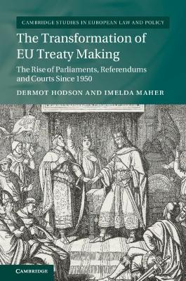 The The Transformation of EU Treaty Making: The Rise of Parliaments, Referendums and Courts since 1950 by Dermot Hodson