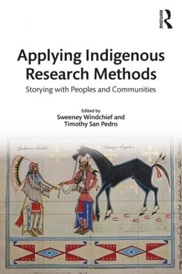 Applying Indigenous Research Methods: Storying with Peoples and Communities by Sweeney Windchief
