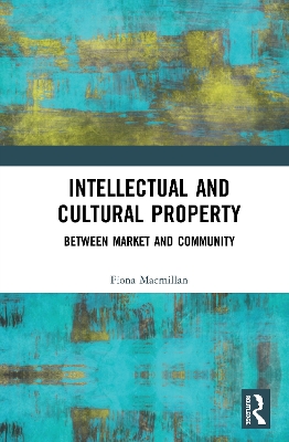 Intellectual and Cultural Property: Between Market and Community by Fiona Macmillan