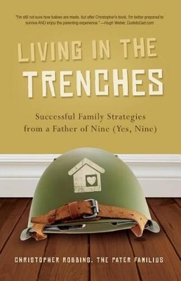 Living in the Trenches: Successful Family Strategies from a Father of Nine (Yes, Nine) by Christopher Robbins