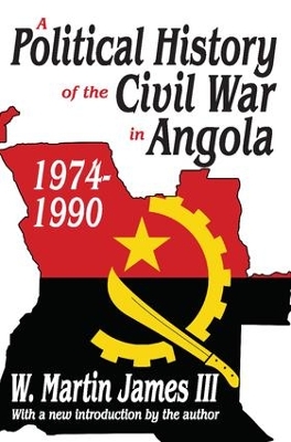 A Political History of the Civil War in Angola, 1974-1990 by W. Martin James III