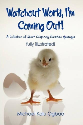 Watchout World, I'm Coming Out!: A Collection of Short Inspiring Christian Messages book