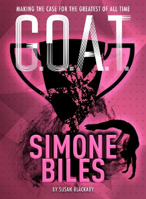 G.O.A.T. - Simone Biles: Making the Case for the Greatest of All Time book