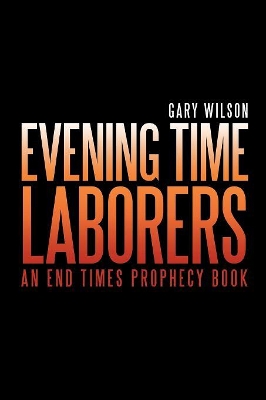 Evening Time Laborers: An End Times Prophecy Book book