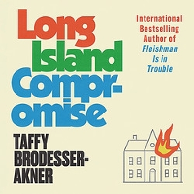 Long Island Compromise: A sensational new novel by the international bestselling author of Fleishman Is in Trouble by Taffy Brodesser-Akner