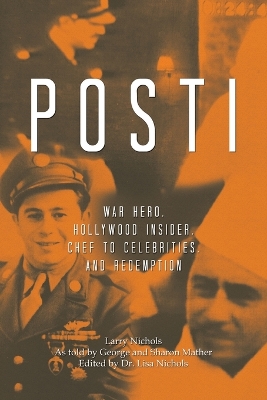 Posti: War Hero, Hollywood Insider, Chef to Celebrities, and Redemption by Larry Nichols