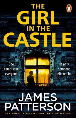 The Girl in the Castle: She could save everyone. If only someone believed her... by James Patterson
