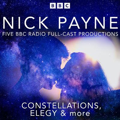 Nick Payne: Constellations, Elegy & more: Five BBC Radio Full-Cast Productions by Nick Payne