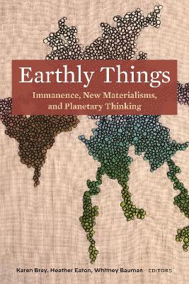 Earthly Things: Immanence, New Materialisms, and Planetary Thinking book