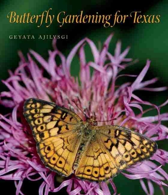 Butterfly Gardening for Texas by Geyata Ajilvsgi