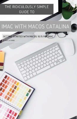 The Ridiculously Simple Guide to iMac with MacOS Catalina: Getting Started with MacOS 10.15 for iMac (Color Edition) book