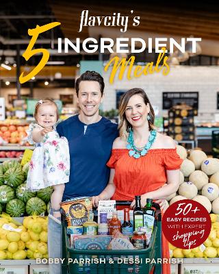 FlavCity's 5 Ingredient Meals: 50 Easy & Tasty Recipes Using the Best Ingredients from the Grocery Store book