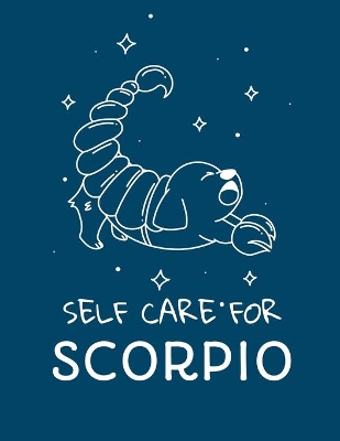 Self Care For Scorpio: For Adults For Autism Moms For Nurses Moms Teachers Teens Women With Prompts Day and Night Self Love Gift book