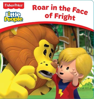 Roar in the Face of Fright (Fisher-Price: Little People Board Book) book