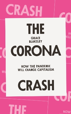 The Corona Crash: How the Pandemic Will Change Capitalism by Grace Blakeley