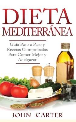 Dieta Mediterránea: Guía Paso a Paso y Recetas Comprobadas Para Comer Mejor y Adelgazar (Libro en Español/Mediterranean Diet Book Spanish Version) book