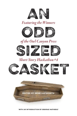 An Odd Sized Casket: Featuring the Winners of the Owl Canyon Press Short Story Hackathon #4: Featuring the Winners of the book