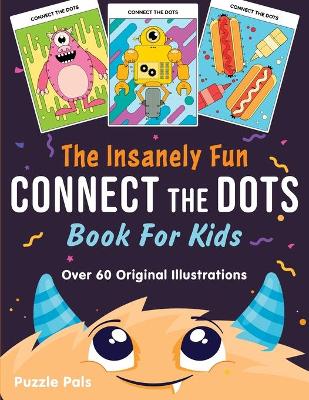 The Insanely Fun Connect The Dots Book For Kids: Over 60 Original Illustrations with Space, Underwater, Jungle, Food, Monster, and Robot Themes by Puzzle Pals