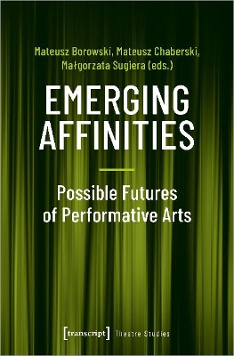 Emerging Affinities: Possible Futures of Performative Arts by Mateusz Chaberski