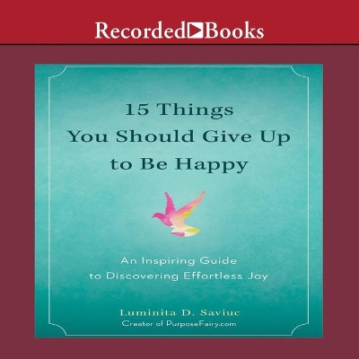 15 Things You Should Give Up to Be Happy: An Inspiring Guide to Discovering Effortless Joy by Karen Saltus